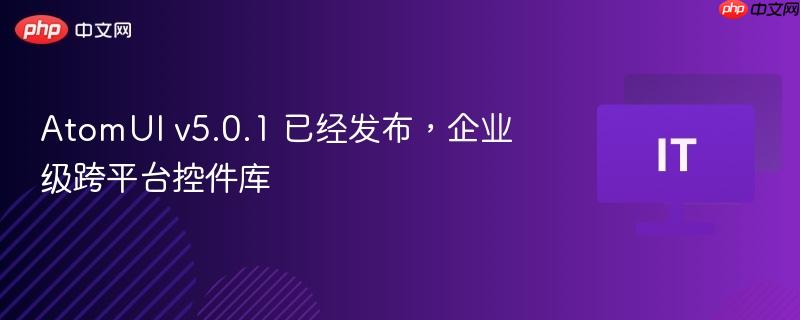 AtomUI v5.0.1 企业级跨平台控件库发布