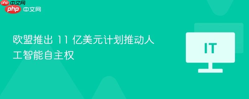 欧盟推出11亿美元计划促进人工智能自主权发展