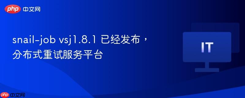 Snail-Job vsJ1.8.1分布式重试服务平台发布