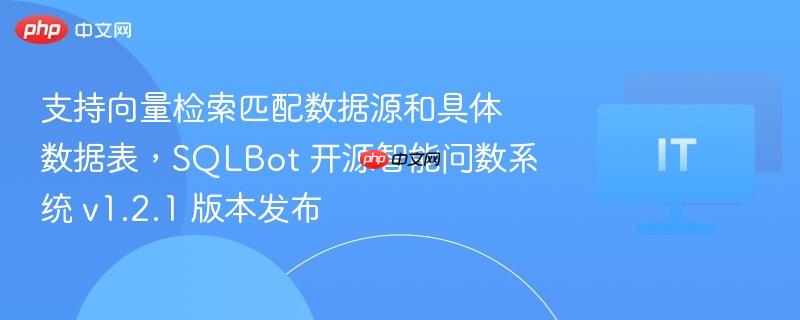 SQLBot v1.2.1版本发布，支持向量检索匹配数据源与数据表智能问数系统
