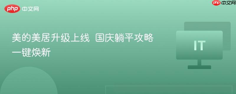 美的美居升级上线，国庆一键焕新攻略