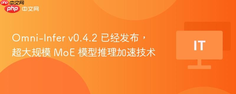 Omni-Infer v0.4.2发布，超大规模MoE模型推理加速技术升级