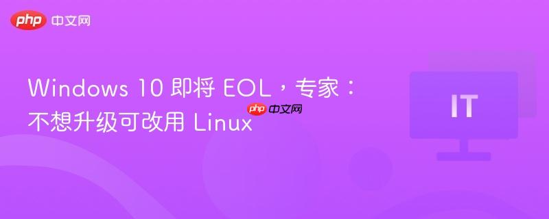 Windows 10 EOL临近，专家建议改用Linux系统