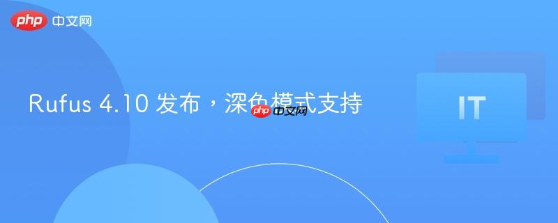 Rufus 4.10发布，新增深色模式支持