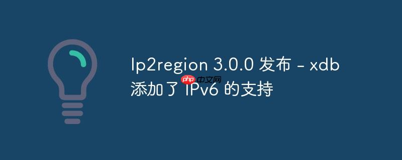 Ip2region 3.0.0发布，支持IPv6的xdb功能增强