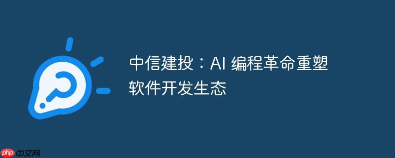 中信建投，AI编程革命重塑软件开发生态，引领行业变革新篇章