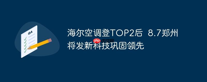 海尔空调登top2后 8.7郑州将发新科技巩固领先