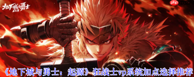 DNF起源狂战士VP加点全解:嗜血狂暴流战场生存法则