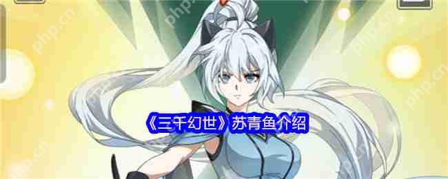 三千幻世苏青鱼深度解析 平民战神的辅助逆袭之路