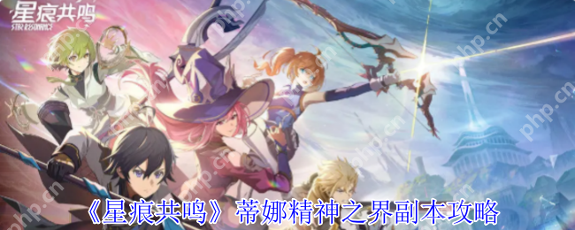 星痕共鸣蒂娜精神之界终极攻略 高燃BOSS战技巧全公开