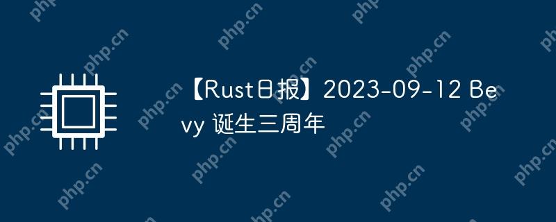 Bevy诞生三周年，Rust日报2023年9月12日报道