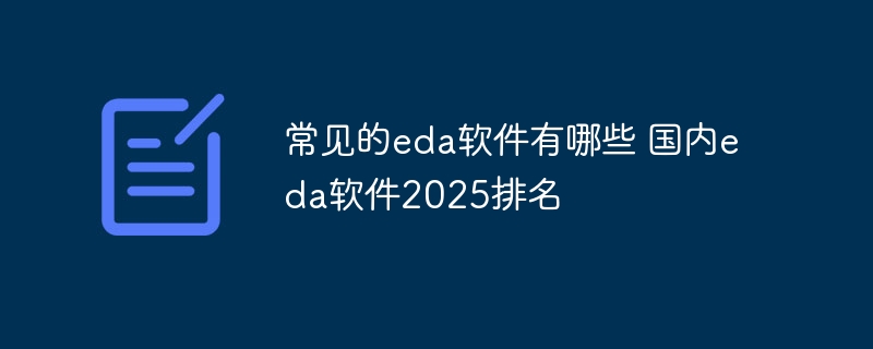 国内EDA软件排名及常见EDA软件介绍（2025年）