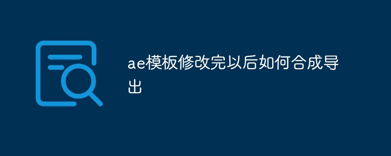 AE模板修改后的合成导出步骤详解