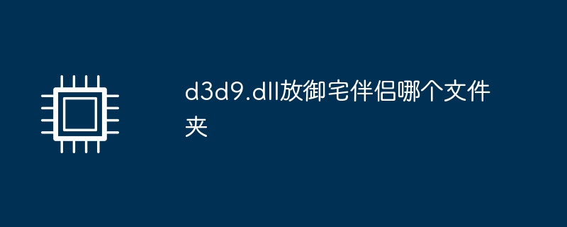 d3d9.dll放御宅伴侣哪个文件夹