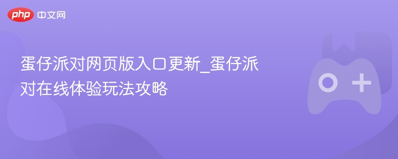 蛋仔派对网页版入口更新及在线体验玩法攻略