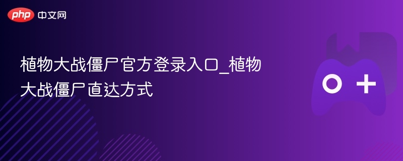 植物大战僵尸官方登录入口，直达游戏方式！