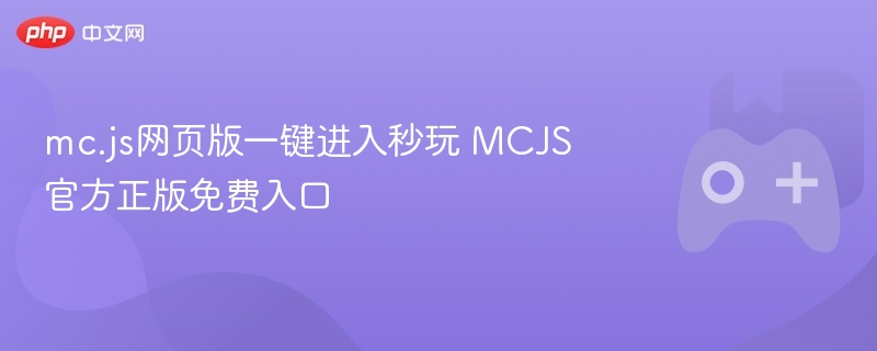 mc.js网页版，一键秒玩MCJS官方正版免费入口