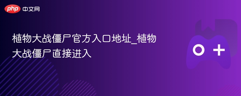 植物大战僵尸官方入口，直接进入游戏体验！