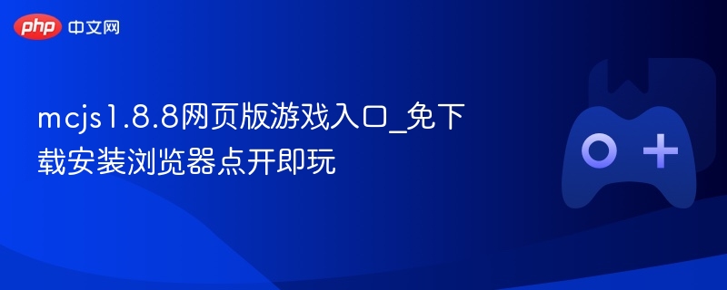 mcjs1.8.8网页版游戏，免下载，浏览器点开即玩入口