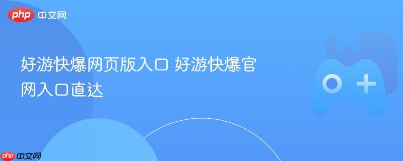 好游快爆官网入口及网页版直达链接