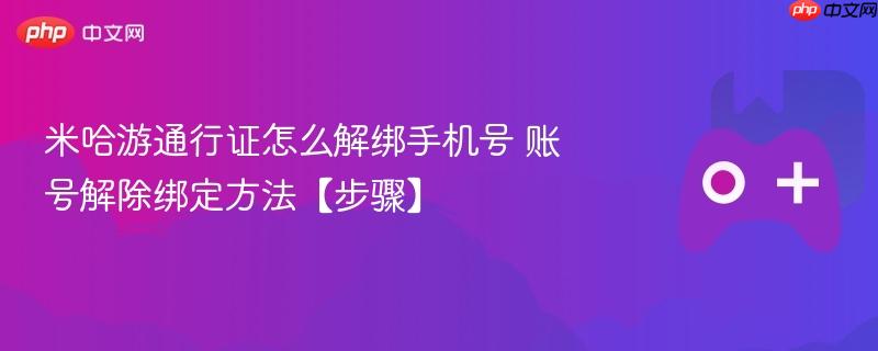 米哈游通行证解绑手机号教程，详细步骤解析