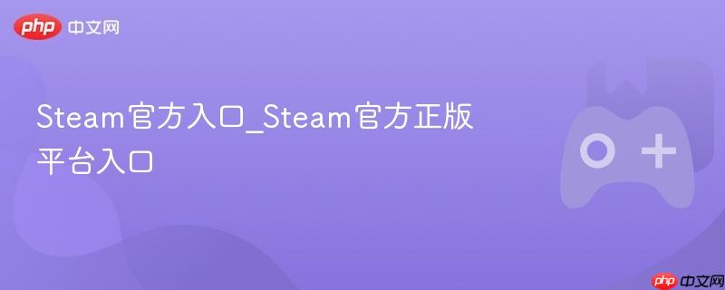 Steam官方正版平台入口，一站式游戏体验平台