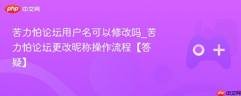 苦力怕论坛昵称修改攻略，如何更改用户名？