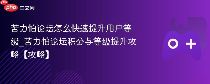 苦力怕论坛等级提升攻略，快速获取积分提升用户等级的方法独家攻略