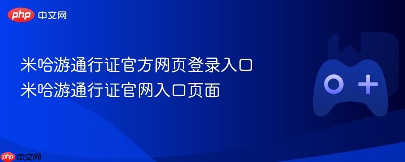 米哈游通行证官方登录入口及官网页面指南