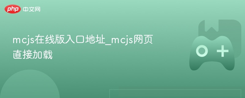 MCJS在线版入口及网页直接加载指南