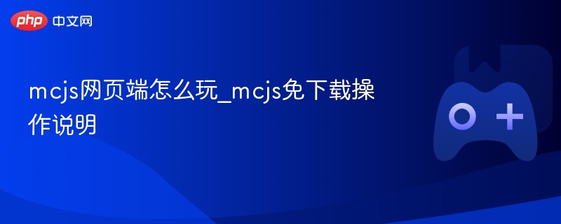 mcjs网页端游玩指南及免下载操作说明