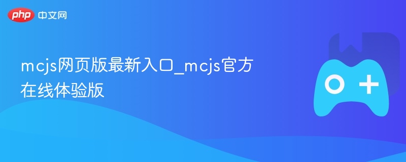 McJS网页版最新入口与官方在线体验版介绍