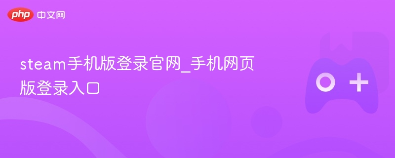 Steam手机版登录指南，官网入口与操作指南