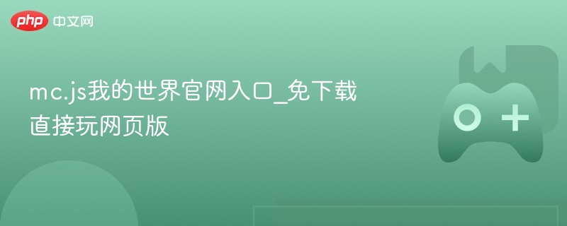 mc.js在线玩我的世界官网入口，免下载直接体验网页版游戏