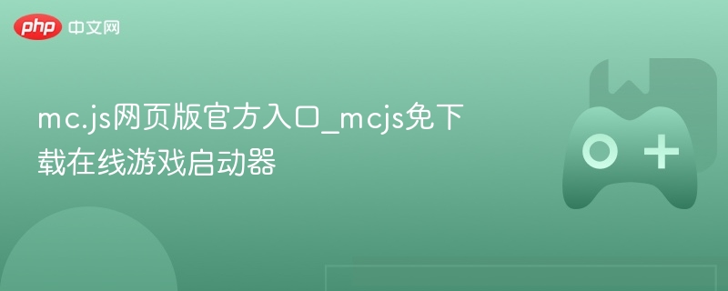 mc.js在线游戏启动器，网页版入口与免下载畅玩