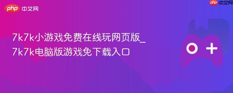 7k7k小游戏，在线玩网页版，无需下载