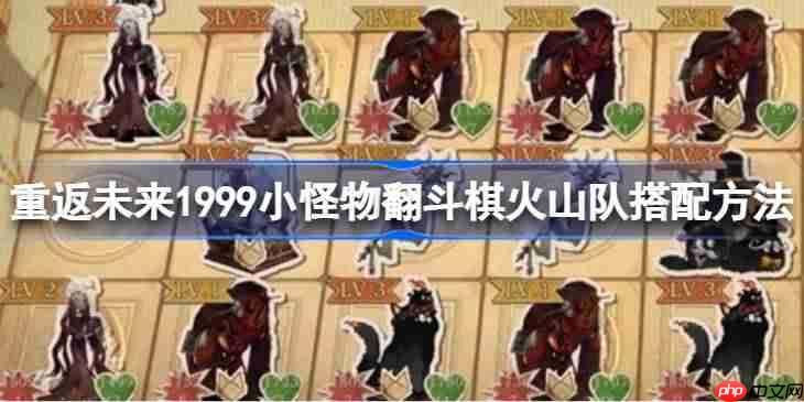 重返未来1999小怪物翻斗棋火山队攻略，搭配方法与玩法指南