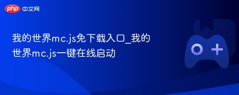 我的世界mc.js在线启动，免下载一键启动体验