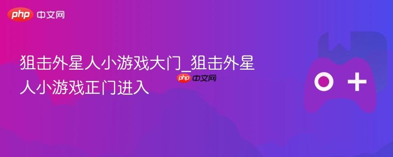 狙击外星人小游戏，开启大门，正面对抗外星入侵！