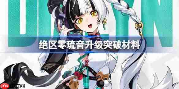 绝区零琉音升级突破材料-绝区零琉音升级突破需要什么材料