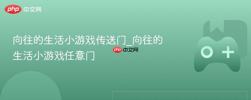 向往的生活小游戏，传送门与任意门的奇妙探险