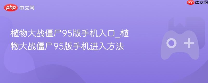 植物大战僵尸95版手机进入指南