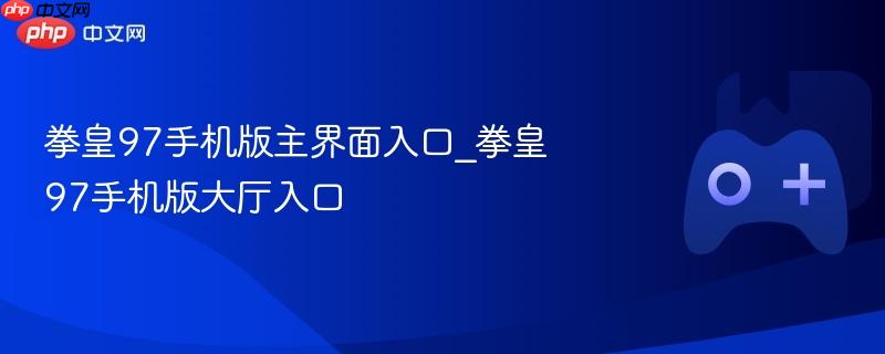 拳皇97手机版主界面与大厅入口介绍