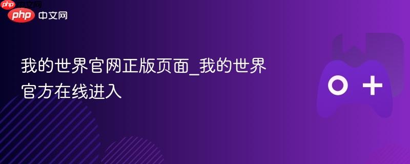 我的世界官网正版页面_在线进入Minecraft官方