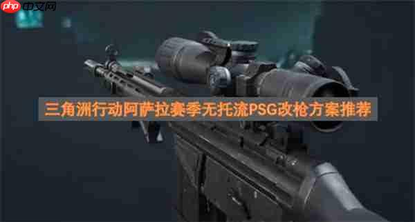 三角洲行动阿萨拉赛季PSG改枪方案推荐，无托流行玩法指南