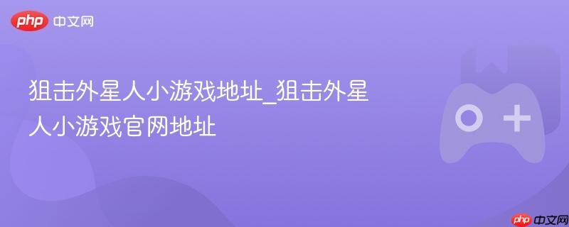 狙击外星人小游戏官网地址及玩法攻略