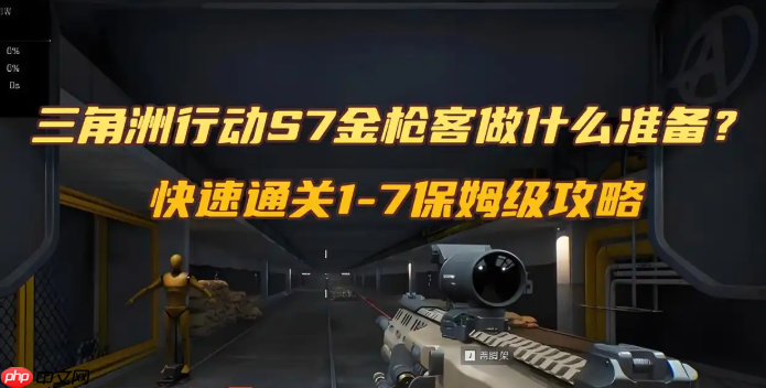 三角洲行动S7金枪客做什么准备？快速通关1-7保姆级攻略