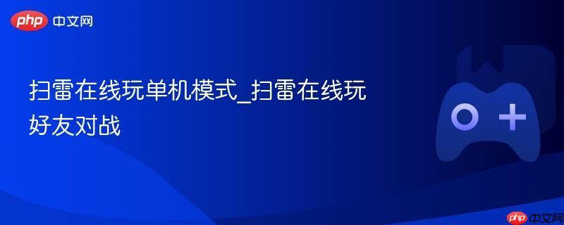 扫雷在线玩，单机模式与好友对战体验